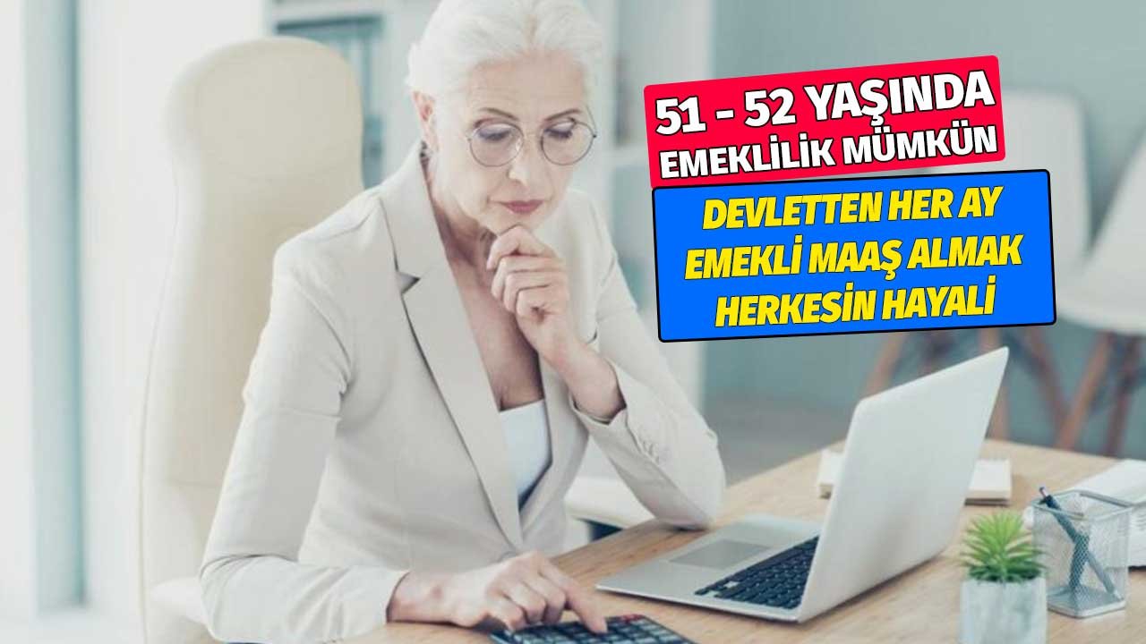 51-52 Yaşında Emeklilik Fırsatı
