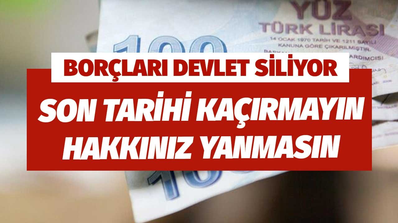 Borçları Devlet Siliyor! Hakkınız Yanmasın