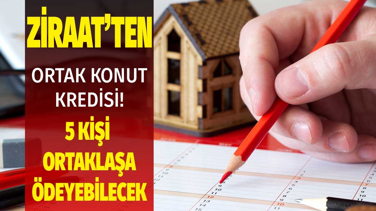Ziraat Bankası Ortak Konut Kredisi: 5 Kişiyle Ev Alma Dönemi Başladı